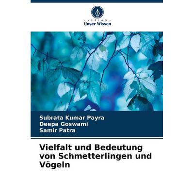 Vielfalt und Bedeutung von Schmetterlingen und Vögeln, Taschenbuch von Subrata Kumar Payra,Deepa Goswami,Samir Patra, Verlag Unser Wissen,