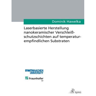 Laserbasierte Herstellung nanokeramischer Verschleißschutzschichten auf temperaturempfindlichen Substraten, Taschenbuch von Dominik Hawelka, Apprimus,