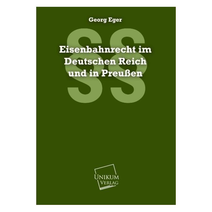 Unikum Eisenbahnrecht im Deutschen Reich und in Preussen (Deutsch, Softcover, Georg Eger) (7972302)