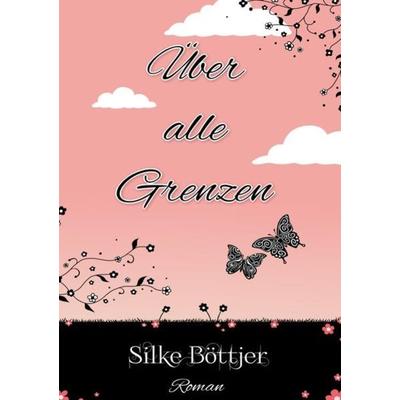 Über alle Grenzen, Taschenbuch von Silke Böttjer, Epubli, 978-3-7375-8207-0