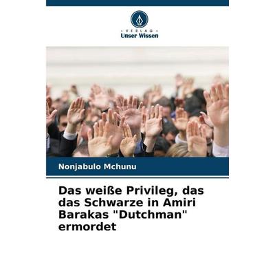 Das weiße Privileg, das das Schwarze in Amiri Barakas 'Dutchman' ermordet, Taschenbuch von Nonjabulo Mchunu, Verlag Unser Wissen, 978-620-7-72222-8