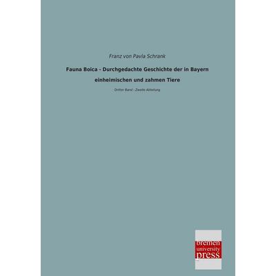 Fauna Boica - Durchgedachte Geschichte der in Bayern einheimischen und zahmen Tiere, Taschenbuch von Franz Pavla Schrank, Bremen University Press,