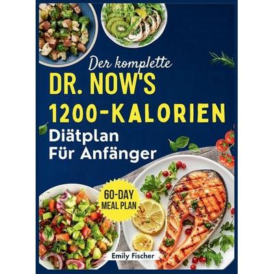 Der komplette 1200-Kalorien-Diätplan von Dr. Now für Anfänger, Gebundene Ausgabe von Emily Fischer, Emily Schmidt, 978-1-916924-75-8