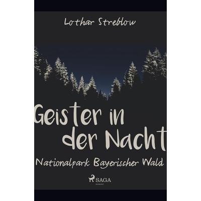 Geister in der Nacht. Nationalpark Bayerischer Wald, Taschenbuch von Lothar Streblow, SAGA Books - Egmont, 978-87-26-22439-9