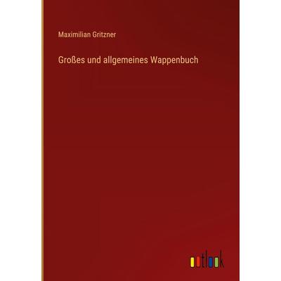 Großes und allgemeines Wappenbuch, Gebundene Ausgabe von Maximilian Gritzner, Outlook, 978-3-368-38770-9