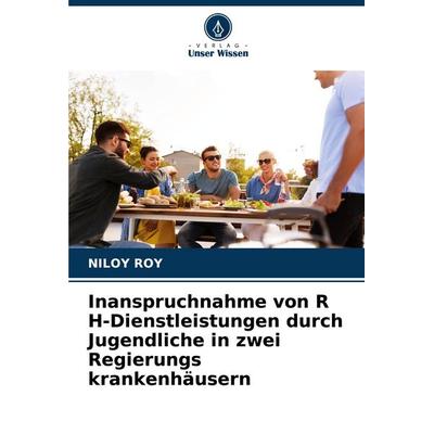 Inanspruchnahme von R H-Dienstleistungen durch Jugendliche in zwei Regierungs krankenhäusern, Taschenbuch von Niloy Roy, Verlag Unser Wissen,