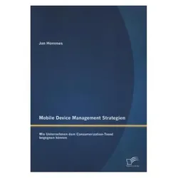 Mobile Device Management Strategien: Wie Unternehmen dem Consumerization-Trend begegnen können, Fachbücher von Jan Hommes