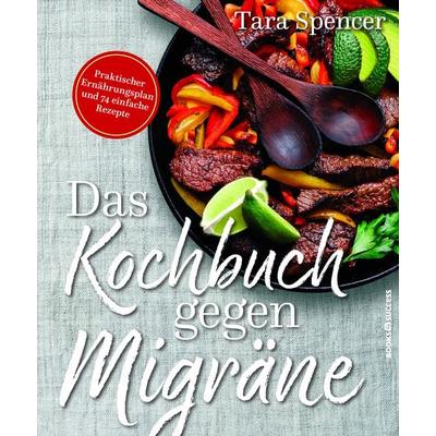 Das Kochbuch gegen Migräne, Taschenbuch von Tara Spencer, Books4success, 978-3-86470-529-8