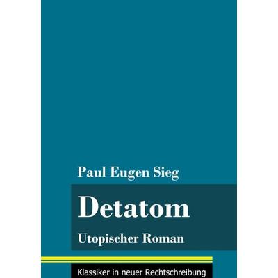 Detatom, Gebundene Ausgabe von Paul Eugen Sieg, BoD - Books on Demand, 978-3-8478-5124-0