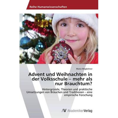 Advent und Weihnachten in der Volksschule - mehr als nur Brauchtum?, Taschenbuch von Maria Wegleitner, AV Akademikerverlag, 978-3-639-67979-3