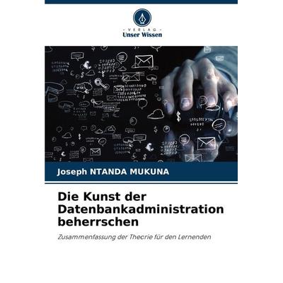 Die Kunst der Datenbankadministration beherrschen, Taschenbuch von Joseph Ntanda Mukuna, Verlag Unser Wissen, 978-620-7-61333-5