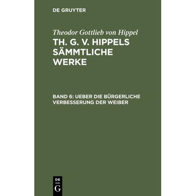 Ueber die bürgerliche Verbesserung der Weiber, Gebundene Ausgabe von Theodor Gottlieb Hippel, De Gruyter, 978-3-11-106315-7