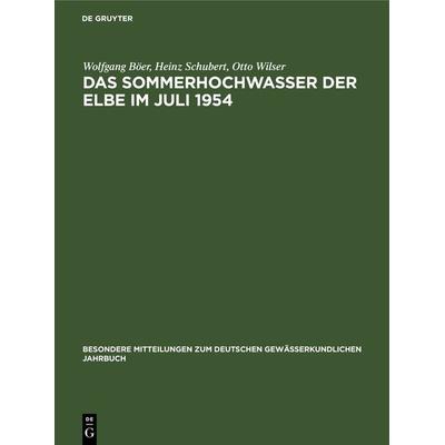 Das Sommerhochwasser der Elbe im Juli 1954, Gebundene Ausgabe von Wolfgang Böer,Heinz Schubert,Otto Wilser, De Gruyter, 978-3-11-265317-3