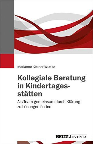 Marianne Kleiner-Wuttke - Kollegiale Beratung in Kindertagesstätten: Als Team gemeinsam durch Klärung zu Lösungen finden - Preis vom 05.10.2026 03:47:11 h