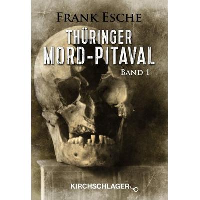 Thüringer Mord-Pitaval, Taschenbuch von Frank Esche, Verlag Kirchschlager, 978-3-934277-65-6