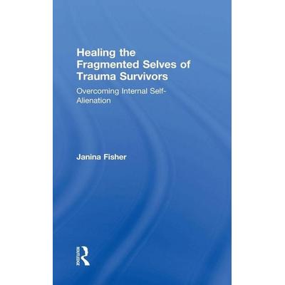 Healing the Fragmented Selves of Trauma Survivors, Gebundene Ausgabe von Janina Fisher, Taylor & Francis, 978-0-415-70822-7