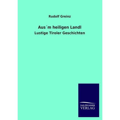 Aus´m heiligen Landl, Taschenbuch von Rudolf Greinz, Salzwasser, 978-3-8460-4285-4