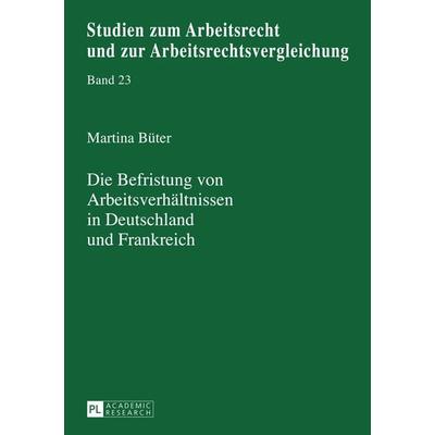 Die Befristung von Arbeitsverhaeltnissen in Deutschland und Frankreich, Gebundene Ausgabe von Martina Büter, Peter Lang GmbH, Internationaler Verlag