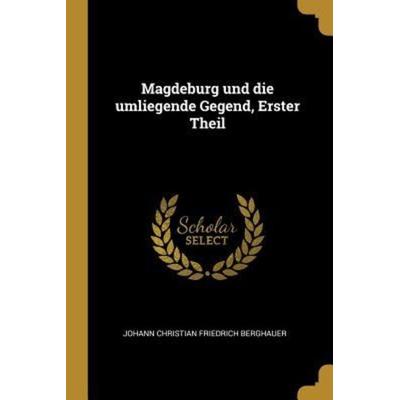Magdeburg Und Die Umliegende Gegend, Erster Theil, Taschenbuch von , Creative Media Partners, LLC, 978-0-341-16043-4