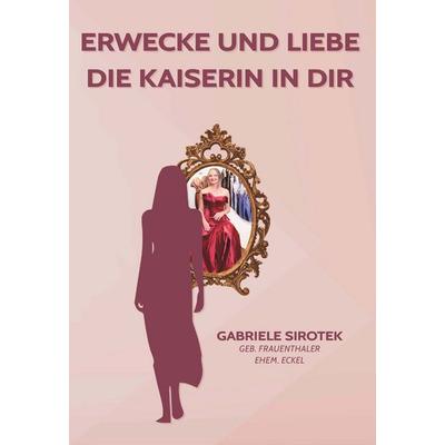 Erwecke und liebe die Kaiserin in dir, Gebundene Ausgabe von Gabriele Sirotek, Buchschmiede, 978-3-99152-666-7