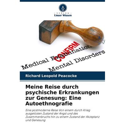 Meine Reise durch psychische Erkrankungen zur Genesung: Eine Autoethnografie, Taschenbuch von Richard Leopold Peacocke, Verlag Unser Wissen,