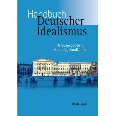 Handbuch Deutscher Idealismus, Gebundene Ausgabe von Hans Jörg Sandkühler, J.B. Metzler, Part of Springer Nature - Springer-Verlag GmbH,