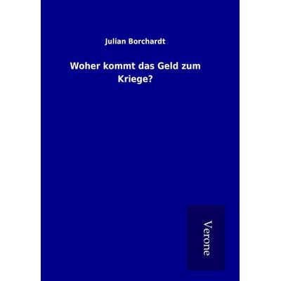 Woher kommt das Geld zum Kriege?, Gebundene Ausgabe von Julian Borchardt, BoD - Books on Demand