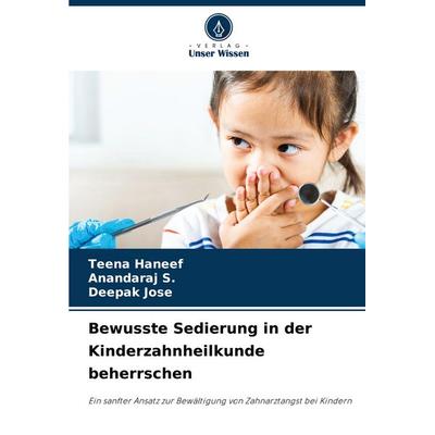 Bewusste Sedierung in der Kinderzahnheilkunde beherrschen, Taschenbuch von Teena Haneef,Anandaraj S.,Deepak Jose, Verlag Unser Wissen,