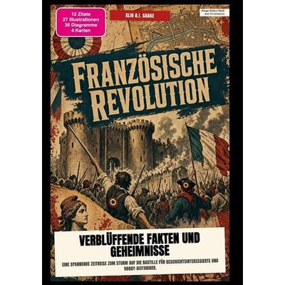 Französische Revolution: Verblüffende Fakten und Geheimnisse, Taschenbuch von Klio A.I. Saage, Epubli, 978-3-565-60630-6