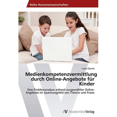 Medienkompetenzvermittlung durch Online-Angebote für Kinder, Taschenbuch von Lukas Österle, AV Akademikerverlag, 978-3-639-45888-6