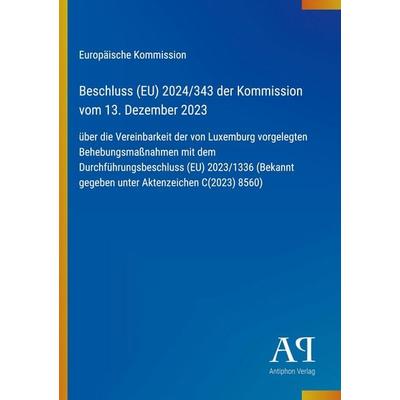 Beschluss (EU) 2024/343 der Kommission vom 13. Dezember 2023, Taschenbuch von Europäische Kommission, Antiphon Verlag, 978-3-387-70616-1