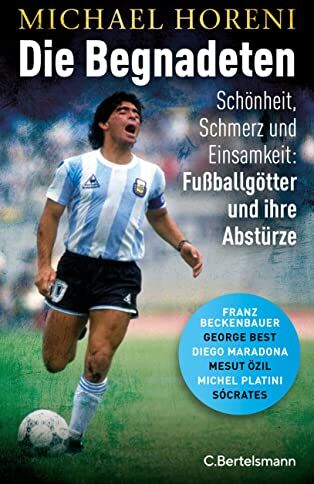 Michael Horeni - Die Begnadeten -: Schönheit, Schmerz und Einsamkeit: Fußballgötter und ihre Abstürze - Franz Beckenbauer, George Best, Diego Maradona, Mesut Özil, Michel Platini, Sócrates - Mit zahlreichen Abbildungen - Preis vom 04.10.2026 03:51:26 h