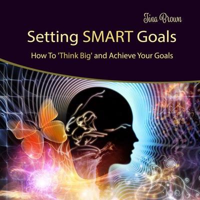 Setting Smart Goals: How to Think Big and Achieve Your Goals - Tina Brown, Audio, 4251177543883