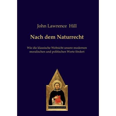 Nach dem Naturrecht, Taschenbuch von John Lawrence Hill, Editiones scholasticae, 978-3-86838-206-8