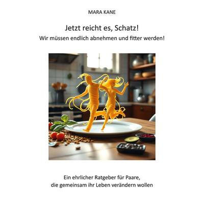 Jetzt reicht es, Schatz! Wir müssen endlich abnehmen und fitter werden!, Taschenbuch von Mara Kane, BoD – Books on Demand, 978-3-7693-4933-7
