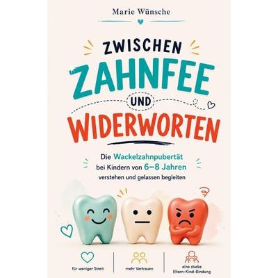 Zwischen Zahnfee und Widerworten: Die Wackelzahnpubertät bei Kindern von 6-8 Jahren verstehen und gelassen begleiten, Taschenbuch von Marie Wünsche,