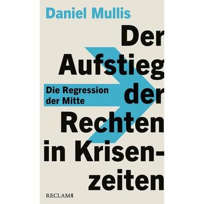 Der Aufstieg der Rechten in Krisenzeiten. Die Regression der Mitte, Taschenbuch von Daniel Mullis, Reclam, Philipp, 978-3-15-011469-8