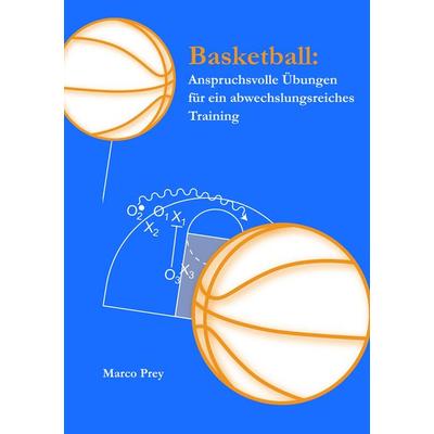 Basketball: Anspruchsvolle Übungen für ein abwechslungsreiches Training, Taschenbuch von Marco Prey, BoD – Books on Demand, 978-3-8334-8967-9