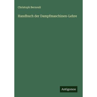 Handbuch der Dampfmaschinen-Lehre, Gebundene Ausgabe von Christoph Bernouli, Antigonos Verlag, 978-3-563-43126-9