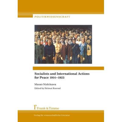 Socialists and International Actions for Peace 1914-1923, Gebundene Ausgabe von Masao Nishikawa, Frank & Timme, 978-3-86596-296-6