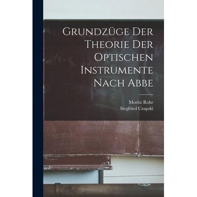 Grundzüge Der Theorie Der Optischen Instrumente Nach Abbe, Taschenbuch von Siegfried Czapski,Moritz Rohr, Hutson Street Press, 978-1-01-657691-8