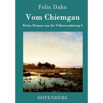 Vom Chiemgau, Gebundene Ausgabe von Felix Dahn, Hofenberg, 978-3-86199-396-4