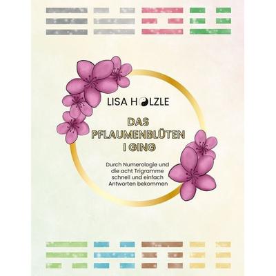 Das Pflaumenblüten I Ging, Taschenbuch von Lisa Hölzle, BoD – Books on Demand, 978-3-695-70982-3