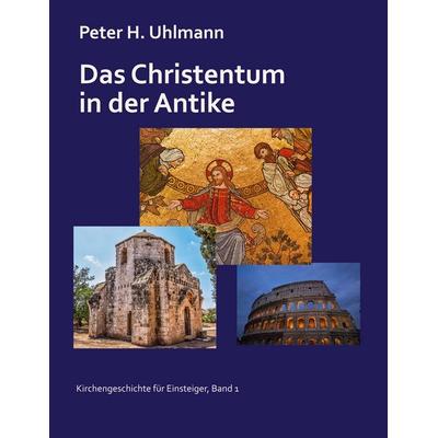 Das Christentum in der Antike, Taschenbuch von Peter H. Uhlmann, BoD – Books on Demand, 978-3-8192-7870-9