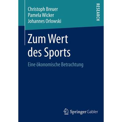 Zum Wert des Sports, Taschenbuch von Christoph Breuer,Pamela Wicker,Johannes Orlowski, Springer Fachmedien Wiesbaden GmbH, 978-3-658-06689-5