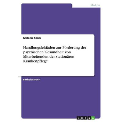 Handlungsleitfaden zur Förderung der psychischen Gesundheit von Mitarbeitenden der stationären Krankenpflege, Taschenbuch von Melanie Stark, GRIN,