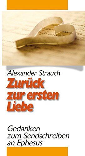 Alexander Strauch - Zurück zur ersten Liebe: Gedanken zum Sendschreiben an Ephesus - Preis vom 06.10.2026 07:26:00 h