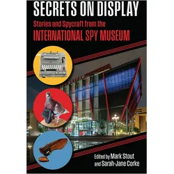Secrets on Display  Stories and Spycraft from the International Spy Museum, Belletristik von Sarahjane Corke, Mark Stout