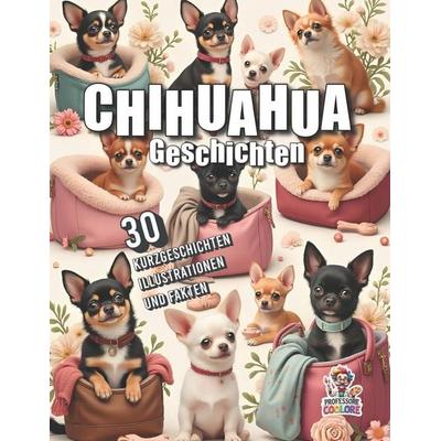 Chihuahua - 30 Kurzgeschichten, Illustrationen und Fakten, Taschenbuch von Professore Coolore, Independently Published