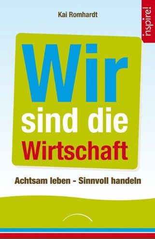 ROMHARDT KAI - Wir sind die Wirtschaft: Achtsam leben - Sinnvoll handeln - Preis vom 09.10.2026 07:28:09 h